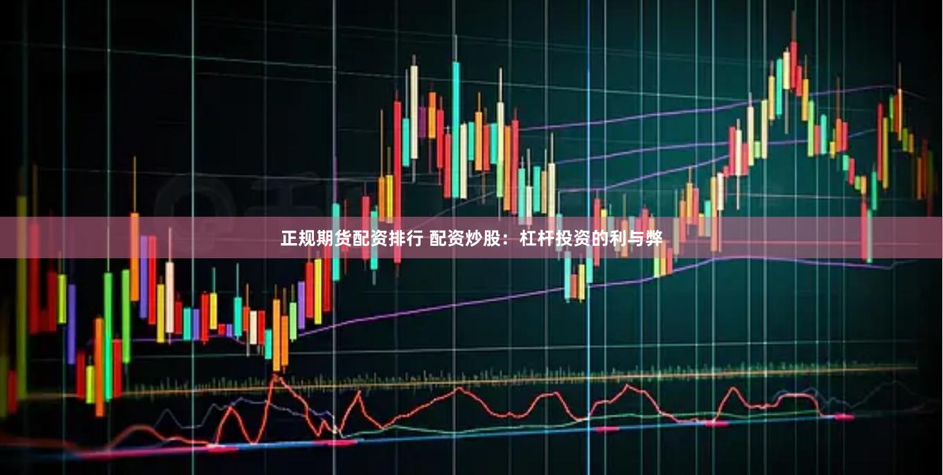 正规期货配资排行 配资炒股：杠杆投资的利与弊