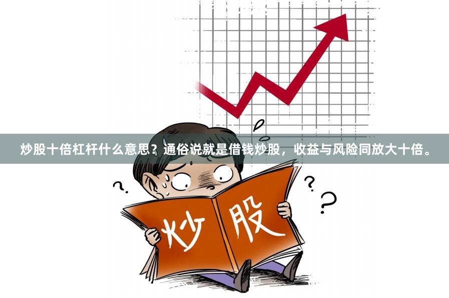 炒股十倍杠杆什么意思？通俗说就是借钱炒股，收益与风险同放大十倍。